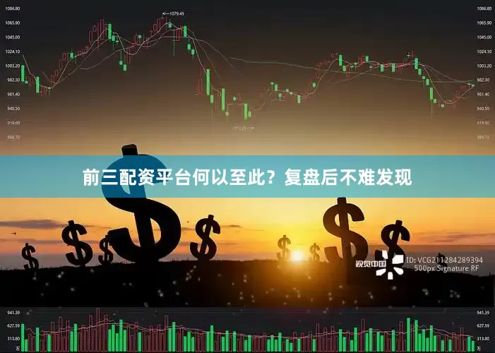 前三配资平台何以至此？复盘后不难发现