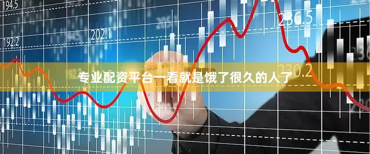 专业配资平台一看就是饿了很久的人了