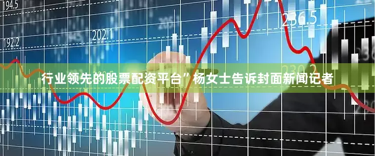 行业领先的股票配资平台”杨女士告诉封面新闻记者