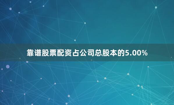 靠谱股票配资占公司总股本的5.00%